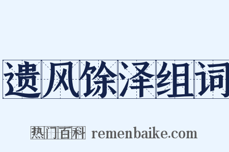 遗风馀泽组词是什么意思的图片